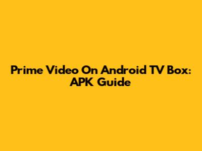 Prime Video On Android TV Box: APK Guide