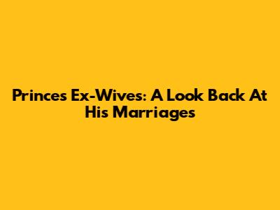 Prince's Ex-Wives: A Look Back At His Marriages