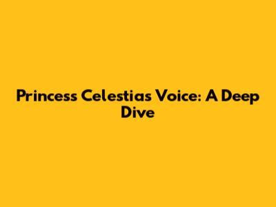 Princess Celestia's Voice: A Deep Dive
