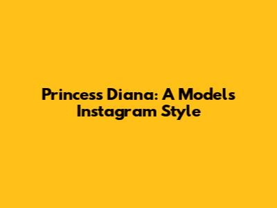 Princess Diana: A Model's Instagram Style
