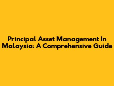 Principal Asset Management In Malaysia: A Comprehensive Guide