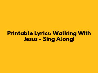 Printable Lyrics: Walking With Jesus - Sing Along!