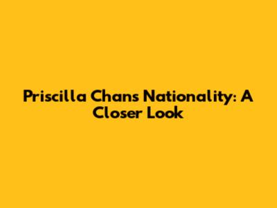 Priscilla Chan's Nationality: A Closer Look