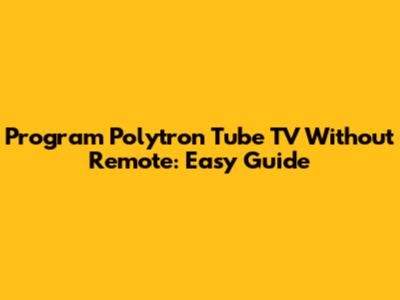 Program Polytron Tube TV Without Remote: Easy Guide