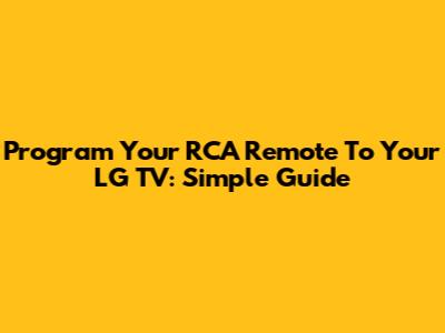 Program Your RCA Remote To Your LG TV: Simple Guide
