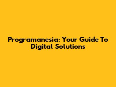 Programanesia: Your Guide To Digital Solutions