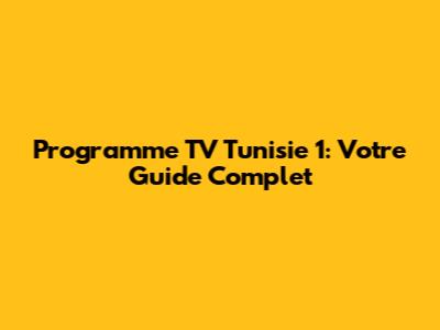 Programme TV Tunisie 1: Votre Guide Complet