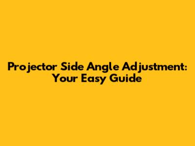 Projector Side Angle Adjustment: Your Easy Guide