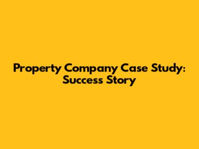 Property Company Case Study: Success Story