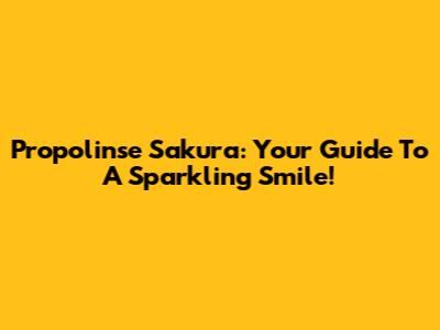 Propolinse Sakura: Your Guide To A Sparkling Smile!
