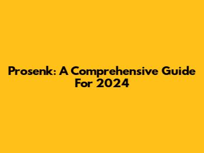 Prosenk: A Comprehensive Guide For 2024
