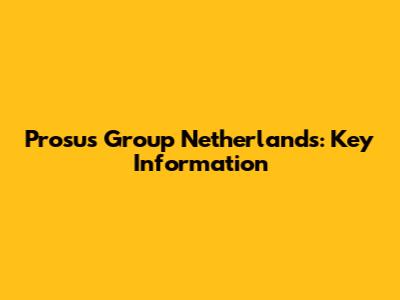 Prosus Group Netherlands: Key Information
