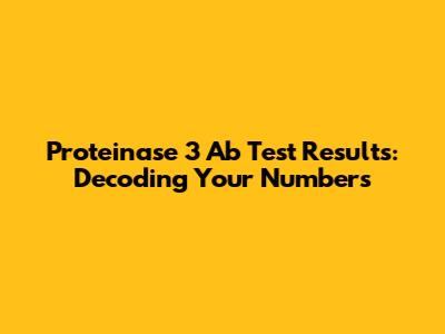 Proteinase 3 Ab Test Results: Decoding Your Numbers