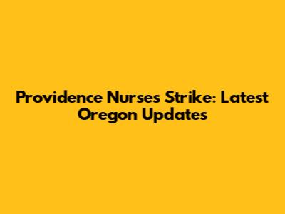 Providence Nurses Strike: Latest Oregon Updates