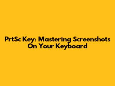 PrtSc Key: Mastering Screenshots On Your Keyboard
