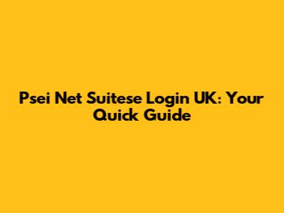 Psei Net Suitese Login UK: Your Quick Guide