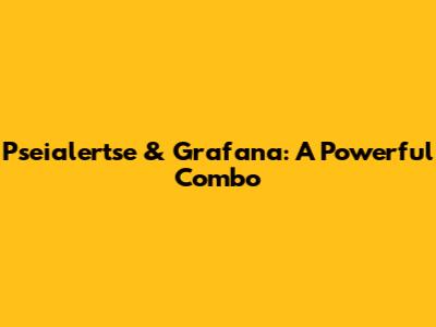 Pseialertse & Grafana: A Powerful Combo