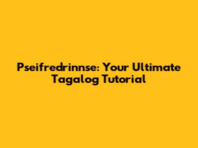 Pseifredrinnse: Your Ultimate Tagalog Tutorial