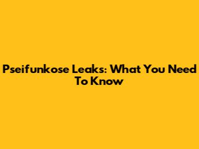 Pseifunkose Leaks: What You Need To Know