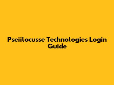 Pseiilocusse Technologies Login Guide