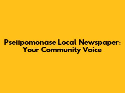 Pseiipomonase Local Newspaper: Your Community Voice