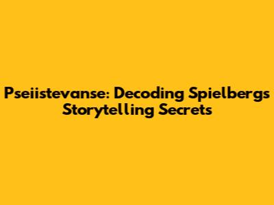 Pseiistevanse: Decoding Spielberg's Storytelling Secrets