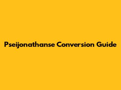 Pseijonathanse Conversion Guide