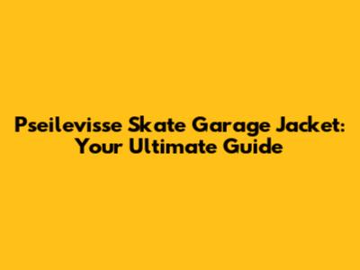 Pseilevisse Skate Garage Jacket: Your Ultimate Guide
