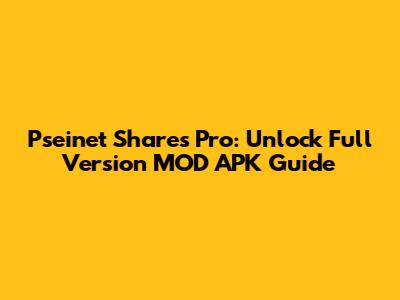 Pseinet Shares Pro: Unlock Full Version MOD APK Guide