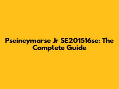 Pseineymarse Jr SE201516se: The Complete Guide