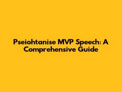 Pseiohtanise MVP Speech: A Comprehensive Guide