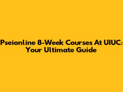 Pseionline 8-Week Courses At UIUC: Your Ultimate Guide