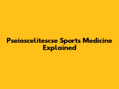 Pseioscelitescse Sports Medicine Explained