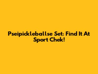 Pseipickleballse Set: Find It At Sport Chek!