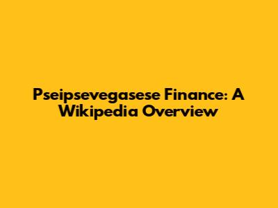 Pseipsevegasese Finance: A Wikipedia Overview