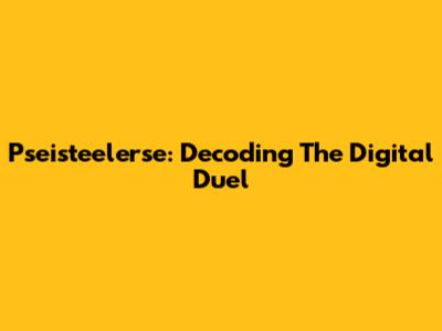 Pseisteelerse: Decoding The Digital Duel