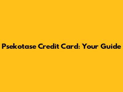 Psekotase Credit Card: Your Guide