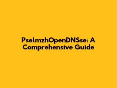 PselmzhOpenDNSse: A Comprehensive Guide