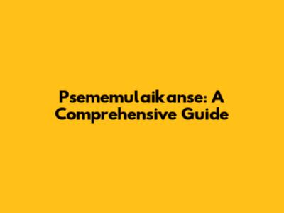 Psememulaikanse: A Comprehensive Guide