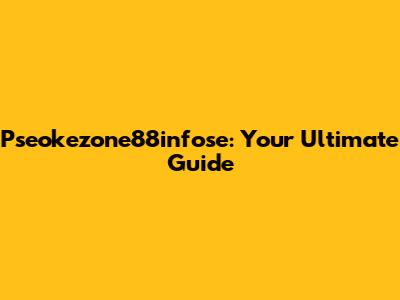 Pseokezone88infose: Your Ultimate Guide