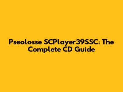Pseolosse SCPlayer39SSC: The Complete CD Guide