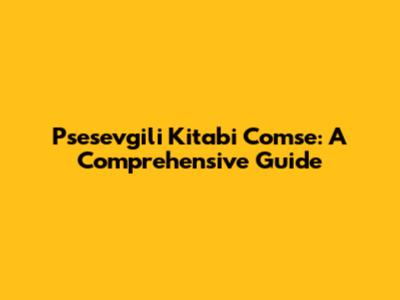 Psesevgili Kitabi Comse: A Comprehensive Guide