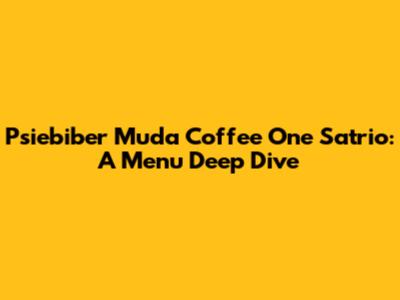 Psiebiber Muda Coffee One Satrio: A Menu Deep Dive