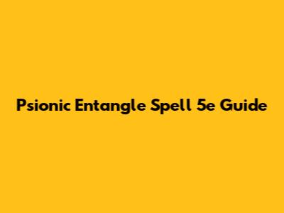 Psionic Entangle Spell 5e Guide