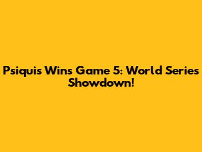 Psiquis Wins Game 5: World Series Showdown!