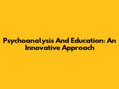 Psychoanalysis And Education: An Innovative Approach