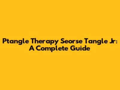 Ptangle Therapy Seorse Tangle Jr: A Complete Guide
