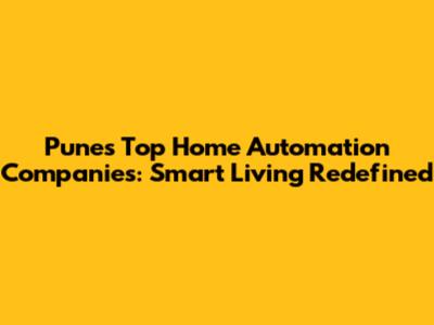 Pune's Top Home Automation Companies: Smart Living Redefined