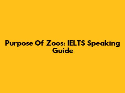 Purpose Of Zoos: IELTS Speaking Guide
