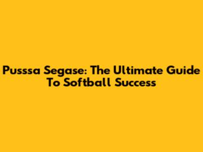 Pusssa Segase: The Ultimate Guide To Softball Success
